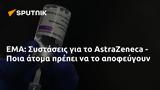 EMA, Συστάσεις, AstraZeneca - Ποια,EMA, systaseis, AstraZeneca - poia