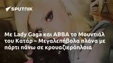 Lady Gaga, ABBA, Μουντιάλ, Κατάρ – Μεγαλεπήβολα,Lady Gaga, ABBA, mountial, katar – megalepivola