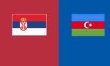 Σερβία – Αζερμπαϊτζάν LIVE,servia – azerbaitzan LIVE