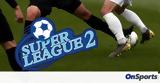 Super League 2, Ανατροπή, - Δικαιώθηκαν,Super League 2, anatropi, - dikaiothikan