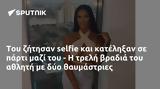 Του ζήτησαν selfie και κατέληξαν σε πάρτι μαζί του - Η τρελή βραδιά του αθλητή με δύο θαυμάστριες,