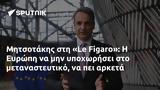 Μητσοτάκης, Le Figaro, Ευρώπη,mitsotakis, Le Figaro, evropi