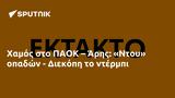 Χαμός, ΠΑΟΚ – Άρης, Ντου, - Διεκόπη,chamos, paok – aris, ntou, - diekopi