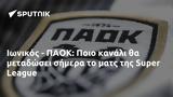 Ιωνικός - ΠΑΟΚ, Ποιο, Super League,ionikos - paok, poio, Super League