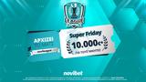 Super Friday, Novileague,10 000€*