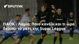 ΠΑΟΚ - Λαμία, Ποιο, Super League,paok - lamia, poio, Super League