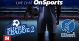 Live Chat, Super League 2, Γ’ Εθνική,Live Chat, Super League 2, g’ ethniki