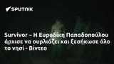 Survivor –, Ευρυδίκη Παπαδοπούλου, - Βίντεο,Survivor –, evrydiki papadopoulou, - vinteo