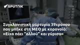 Συγκλονιστική, 39χρονου, ΜΕΘ, Είχα,sygklonistiki, 39chronou, meth, eicha