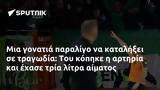 Μια γονατιά παραλίγο να καταλήξει σε τραγωδία: Του κόπηκε η αρτηρία και έχασε τρία λίτρα αίματος,