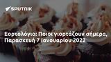 Εορτολόγιο, Ποιοι, Παρασκευή 7 Ιανουαρίου 2022,eortologio, poioi, paraskevi 7 ianouariou 2022