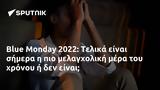 Blue Monday 2022, Τελικά,Blue Monday 2022, telika