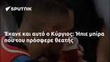 Έκανε, Κύργιος, Ήπιε,ekane, kyrgios, ipie