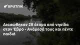 Διασώθηκαν 28, Έβρο - Ανάμεσά,diasothikan 28, evro - anamesa