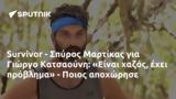 Survivor - Σπύρος Μαρτίκας, Γιώργο Κατσαούνη, Είναι, - Ποιος,Survivor - spyros martikas, giorgo katsaouni, einai, - poios