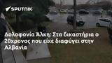 Δολοφονία Άλκη, 20χρονος, Αλβανία,dolofonia alki, 20chronos, alvania