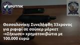 Θεσσαλονίκη, Συνελήφθη 33χρονος, -Σήκωσε, 100 000,thessaloniki, synelifthi 33chronos, -sikose, 100 000