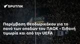 Παρέμβαση Θεοδωρικάκου, ΠΑΟΚ -, Πιθανή, UEFA,paremvasi theodorikakou, paok -, pithani, UEFA