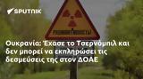 Ουκρανία, Έχασε, Τσερνόμπιλ, ΔΟΑΕ,oukrania, echase, tsernobil, doae