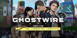 Ghostwire, Tokyo - Prelude,Corrupted Casefile, PlayStation