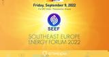 9 Σεπτεμβρίου, ​Southeast Europe Energy Forum 2022,9 septemvriou, ​Southeast Europe Energy Forum 2022