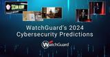 Προβλέψεις, 2024, WatchGuard,provlepseis, 2024, WatchGuard